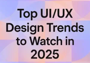 Top UI/UX Design Trends to Watch in 2025